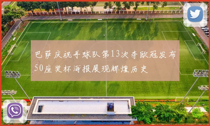 巴萨庆祝手球队第13次夺欧冠发布50座奖杯海报展现辉煌历史